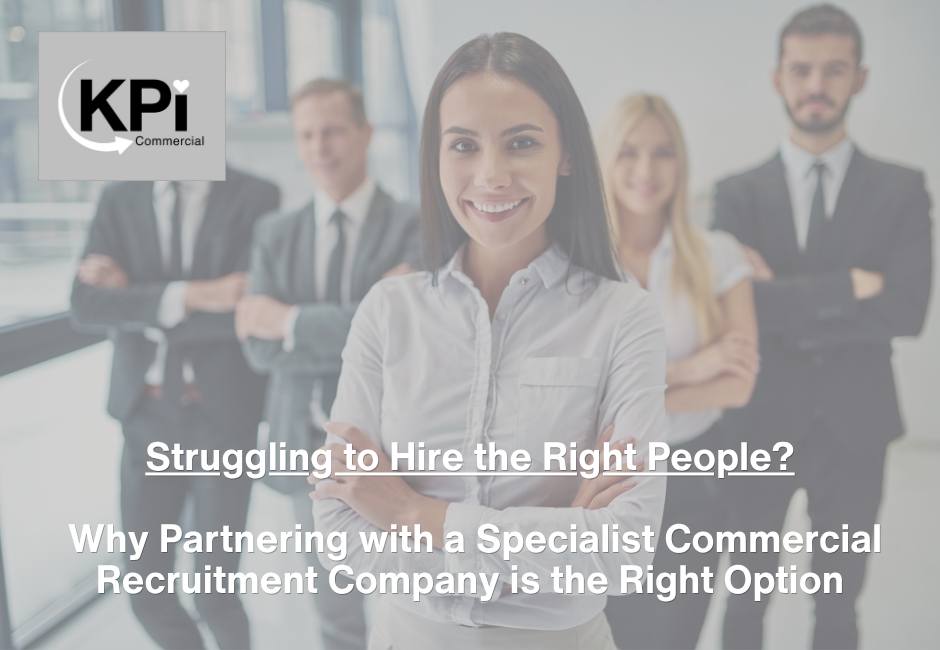 Struggling to Hire the Right People? Why Partnering with a Specialist Commercial Recruitment Company is the Right Option