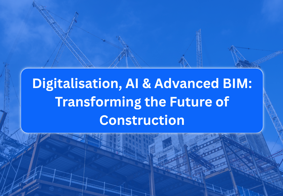 Digitalisation, AI & Advanced BIM: Transforming the Future of Construction